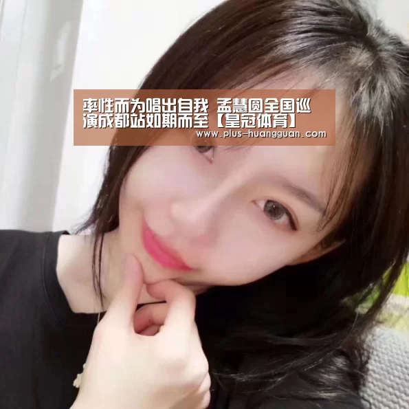 率性而为唱出自我 孟慧圆全国巡演成都站如期而至【皇冠体育】(图2) 皇冠娱乐