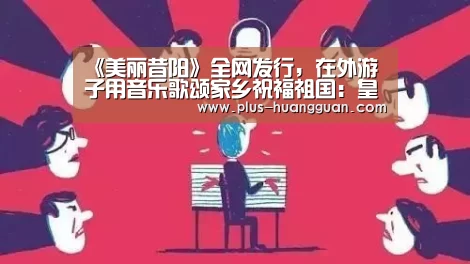 《美丽昔阳》全网发行,在外游子用音乐歌颂家乡祝福祖国:皇冠体育下载
