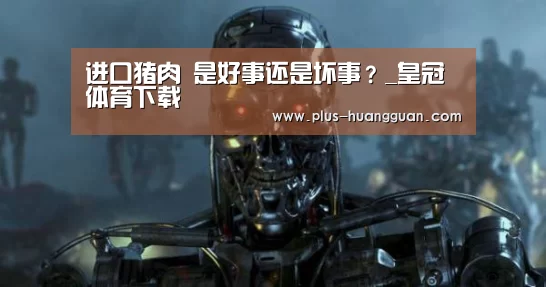 进口猪肉 是好事还是坏事?_皇冠体育下载